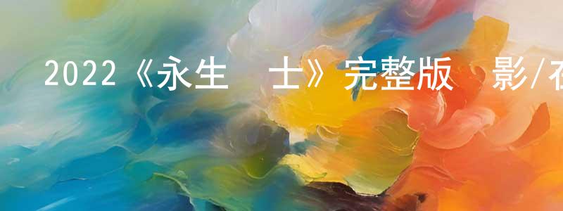 陳瑤君發布2022《永生戰士》完整版電影/在線觀看/百度云-美劇天堂